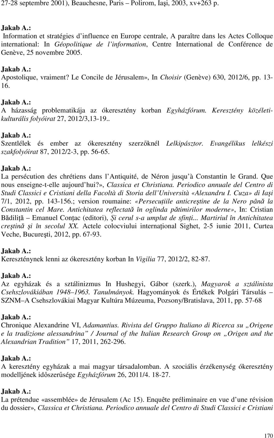 2005. Apostolique, vraiment? Le Concile de Jérusalem», In Choisir (Genève) 630, 2012/6, pp. 13-16. A házasság problematikája az ókeresztény korban Egyházfórum.