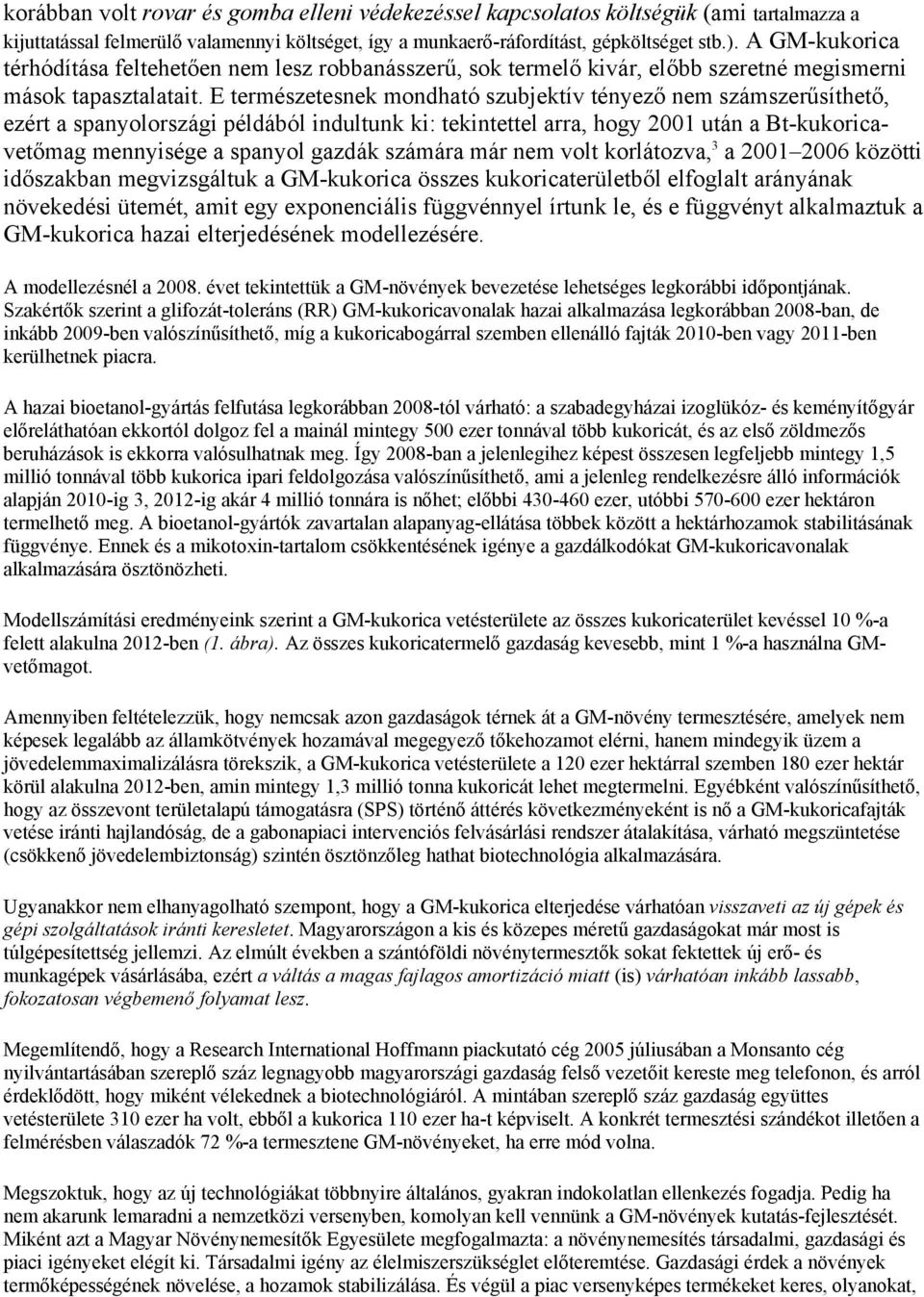 E természetesnek mondható szubjektív tényező nem számszerűsíthető, ezért a spanyolországi példából indultunk ki: tekintettel arra, hogy 2001 után a Bt-kukoricavetőmag mennyisége a spanyol gazdák