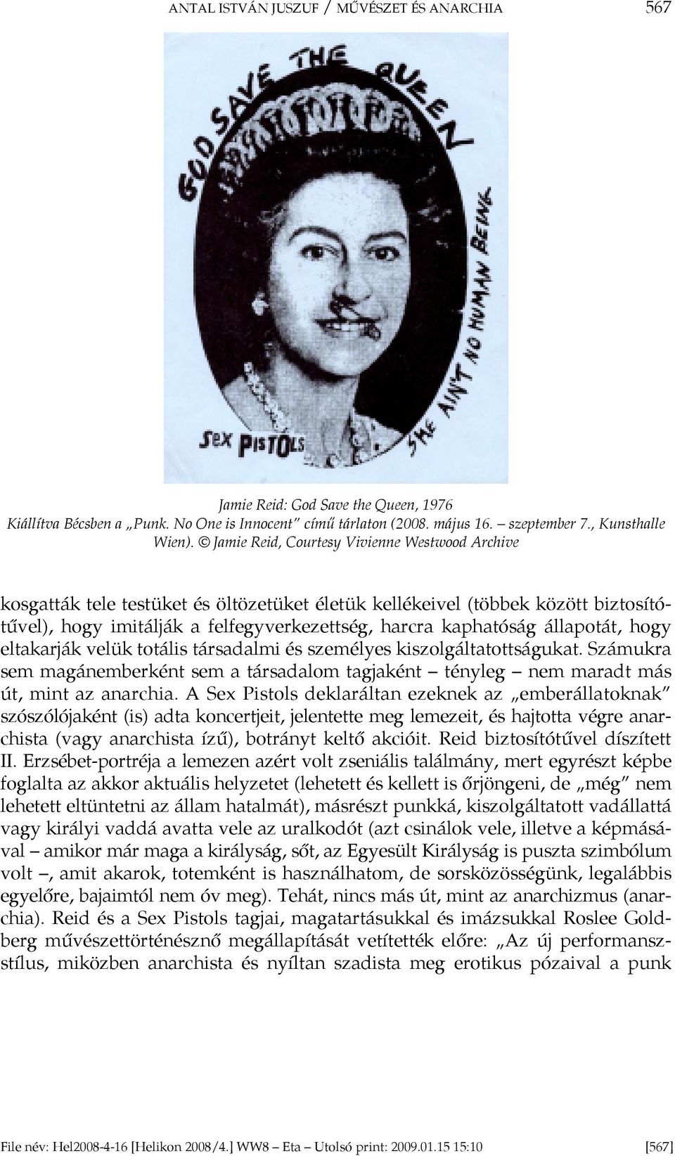 állapotát, hogy eltakarják velük totális társadalmi és személyes kiszolgáltatottságukat. Számukra sem magánemberként sem a társadalom tagjaként tényleg nem maradt más út, mint az anarchia.