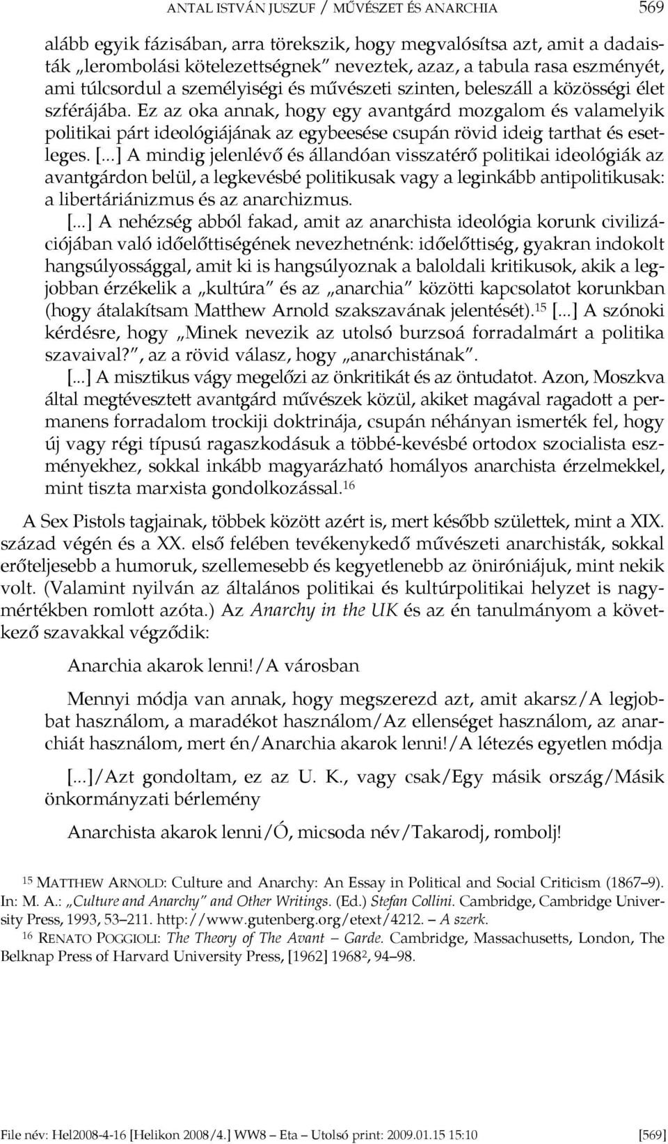 Ez az oka annak, hogy egy avantgárd mozgalom és valamelyik politikai párt ideológiájának az egybeesése csupán rövid ideig tarthat és esetleges. [.