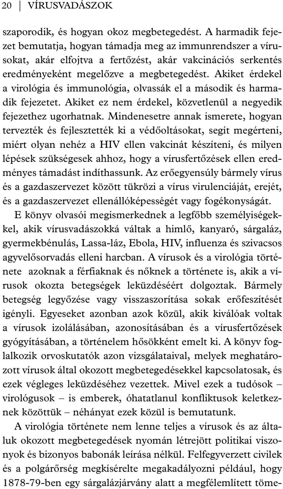 Akiket érdekel a virológia és immunológia, olvassák el a második és harmadik fejezetet. Akiket ez nem érdekel, közvetlenül a negyedik fejezethez ugorhatnak.