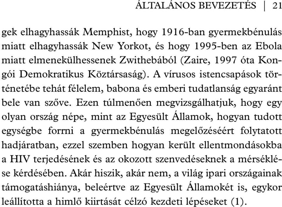 Ezen túlmenôen megvizsgálhatjuk, hogy egy olyan ország népe, mint az Egyesült Államok, hogyan tudott egységbe forrni a gyermekbénulás megelôzéséért folytatott hadjáratban, ezzel szemben hogyan