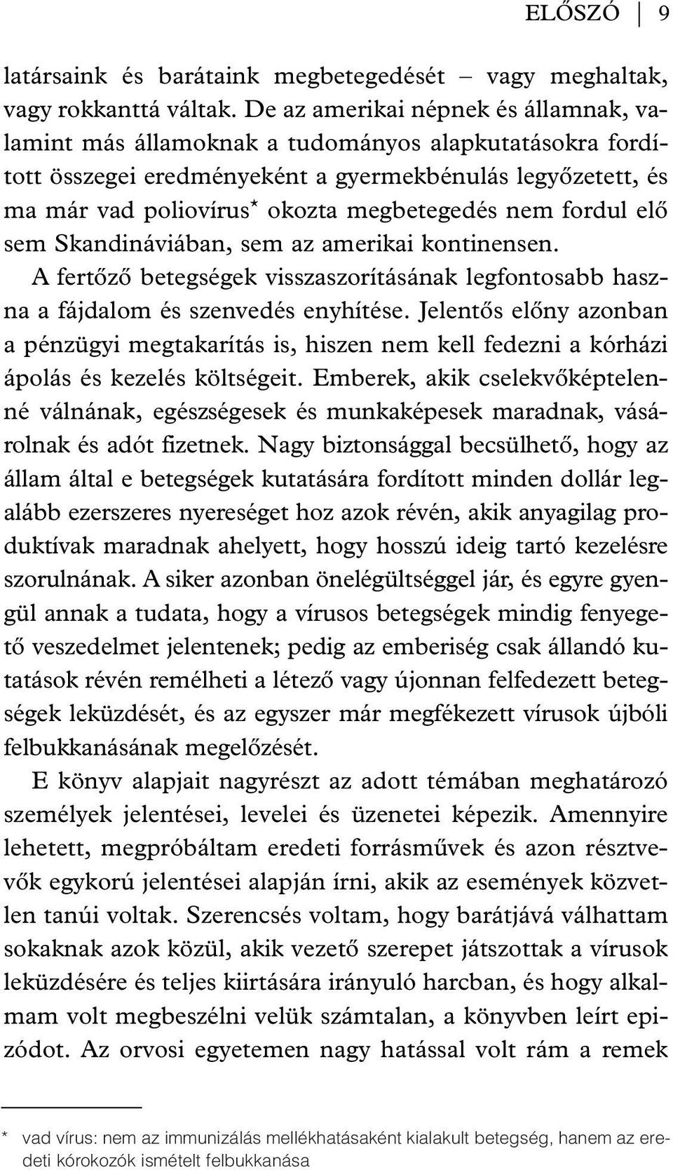 nem fordul elô sem Skandináviában, sem az amerikai kontinensen. A fertôzô betegségek visszaszorításának legfontosabb haszna a fájdalom és szenvedés enyhítése.