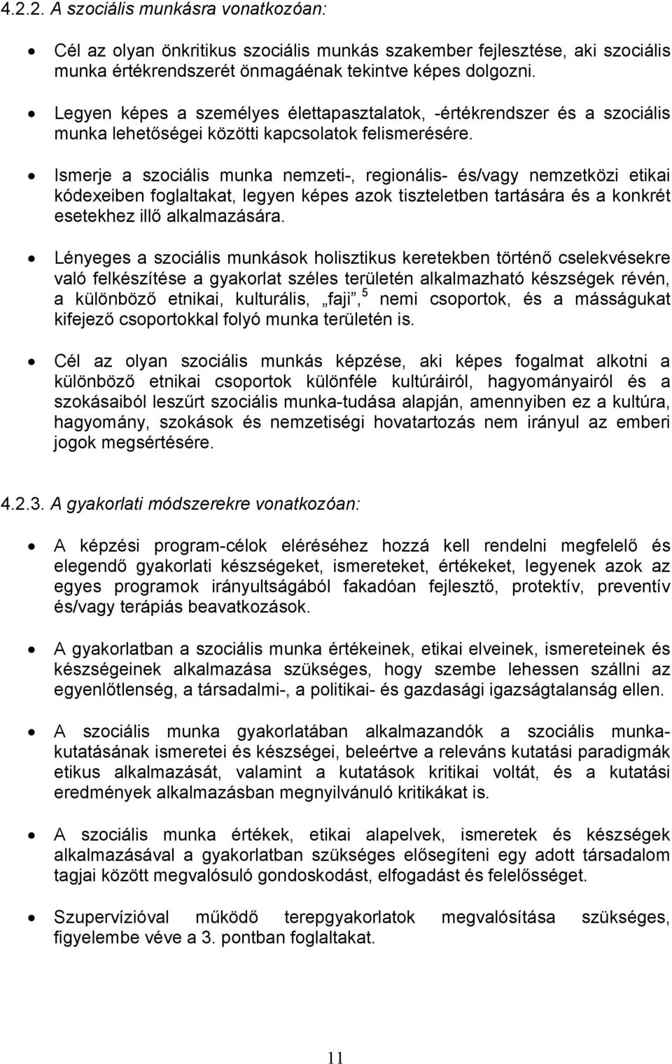 Ismerje a szociális munka nemzeti-, regionális- és/vagy nemzetközi etikai kódexeiben foglaltakat, legyen képes azok tiszteletben tartására és a konkrét esetekhez illő alkalmazására.