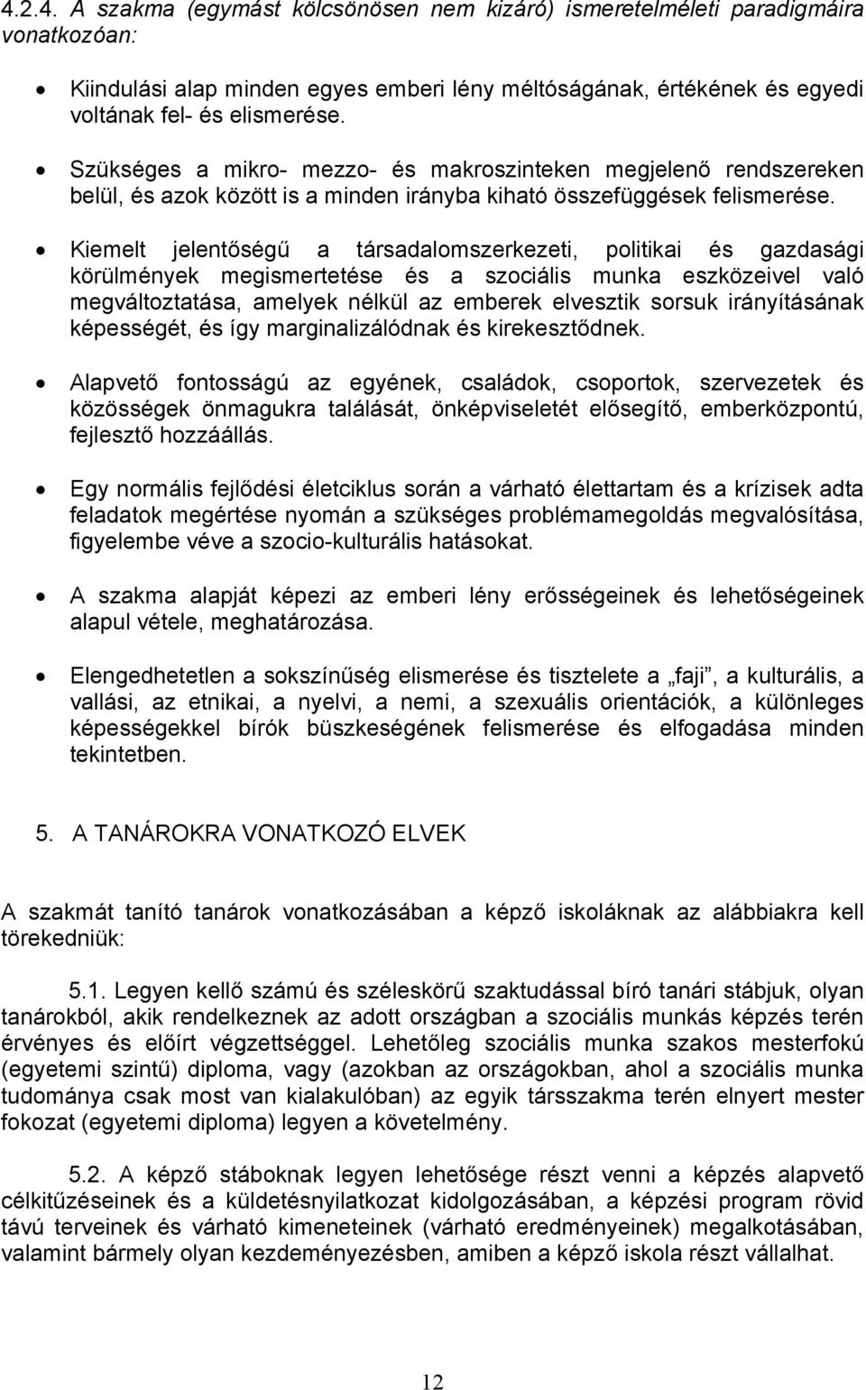 Kiemelt jelentőségű a társadalomszerkezeti, politikai és gazdasági körülmények megismertetése és a szociális munka eszközeivel való megváltoztatása, amelyek nélkül az emberek elvesztik sorsuk