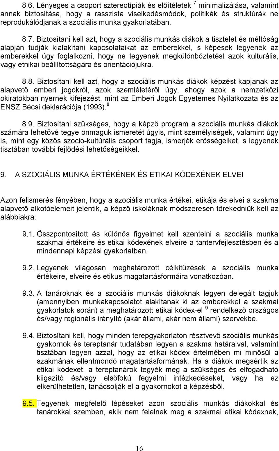 Biztosítani kell azt, hogy a szociális munkás diákok a tisztelet és méltóság alapján tudják kialakítani kapcsolataikat az emberekkel, s képesek legyenek az emberekkel úgy foglalkozni, hogy ne