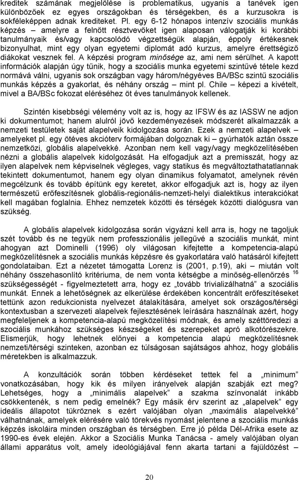 bizonyulhat, mint egy olyan egyetemi diplomát adó kurzus, amelyre érettségiző diákokat vesznek fel. A képzési program minősége az, ami nem sérülhet.