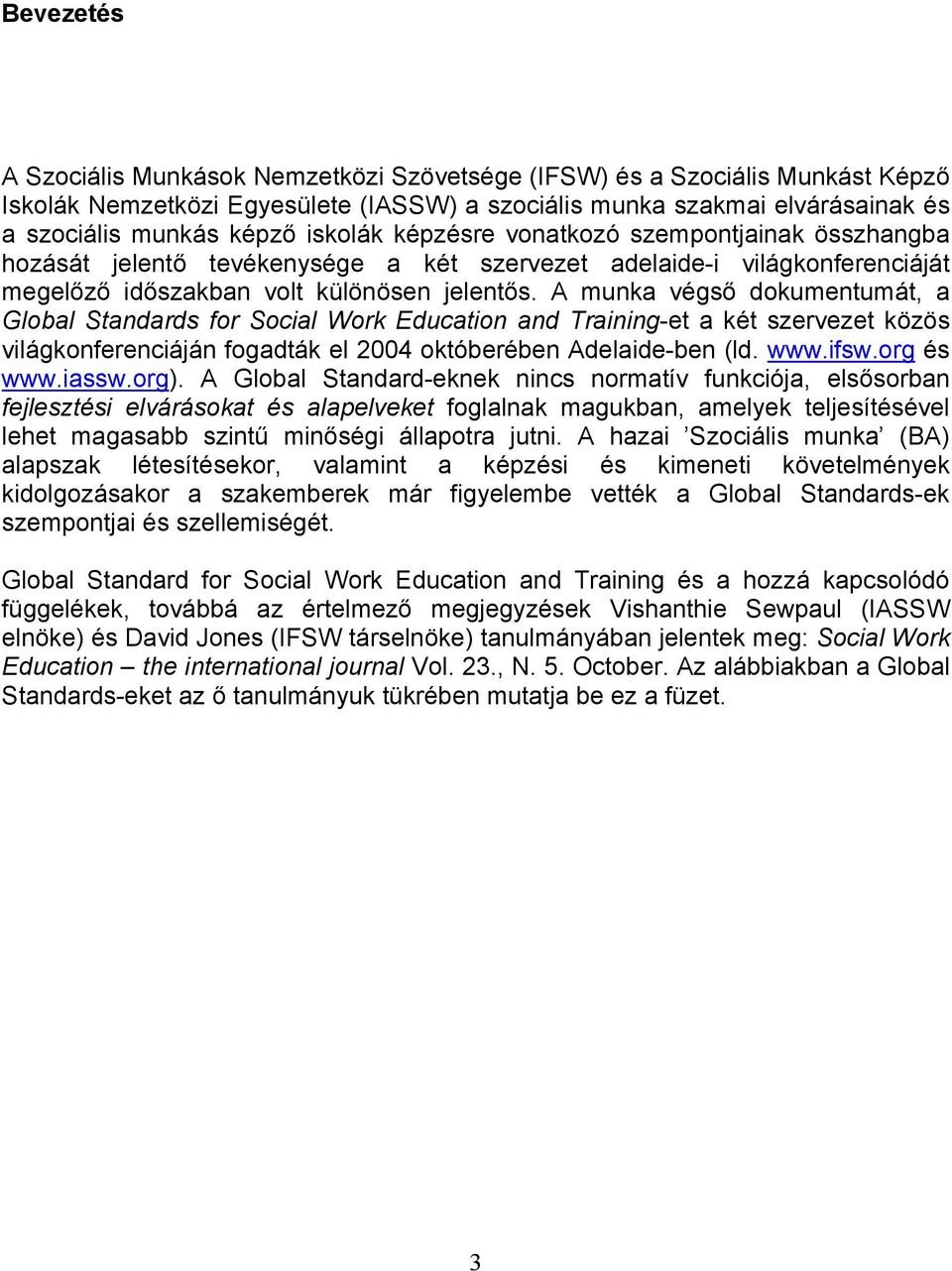 A munka végső dokumentumát, a Global Standards for Social Work Education and Training-et a két szervezet közös világkonferenciáján fogadták el 2004 októberében Adelaide-ben (ld. www.ifsw.org és www.