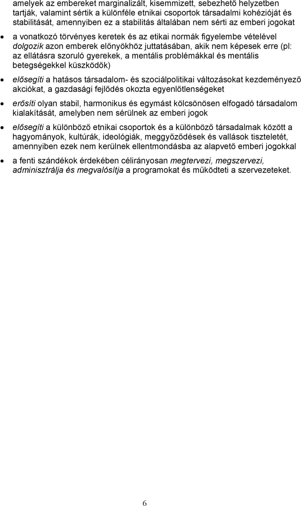 szoruló gyerekek, a mentális problémákkal és mentális betegségekkel küszködők) elősegíti a hatásos társadalom- és szociálpolitikai változásokat kezdeményező akciókat, a gazdasági fejlődés okozta