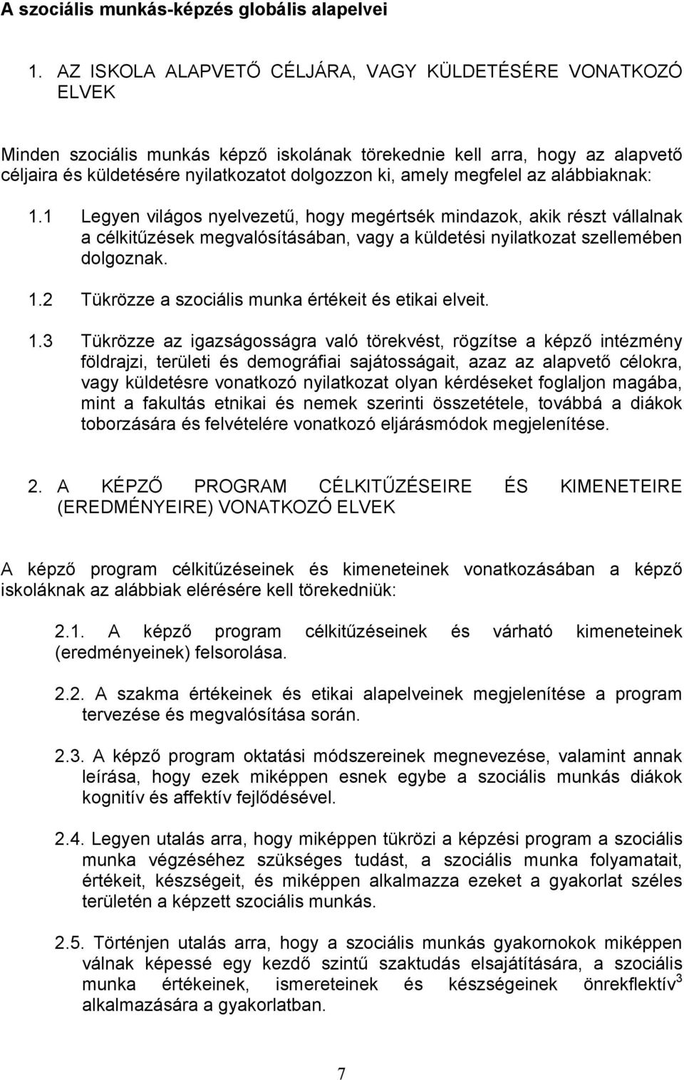 megfelel az alábbiaknak: 1.1 Legyen világos nyelvezetű, hogy megértsék mindazok, akik részt vállalnak a célkitűzések megvalósításában, vagy a küldetési nyilatkozat szellemében dolgoznak. 1.2 Tükrözze a szociális munka értékeit és etikai elveit.