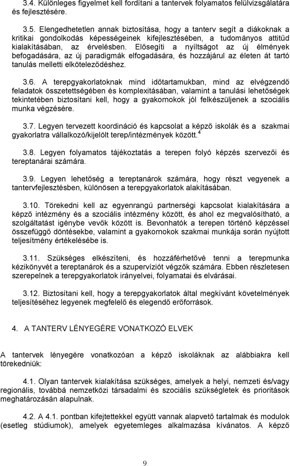 Elősegíti a nyíltságot az új élmények befogadására, az új paradigmák elfogadására, és hozzájárul az életen át tartó tanulás melletti elköteleződéshez. 3.6.