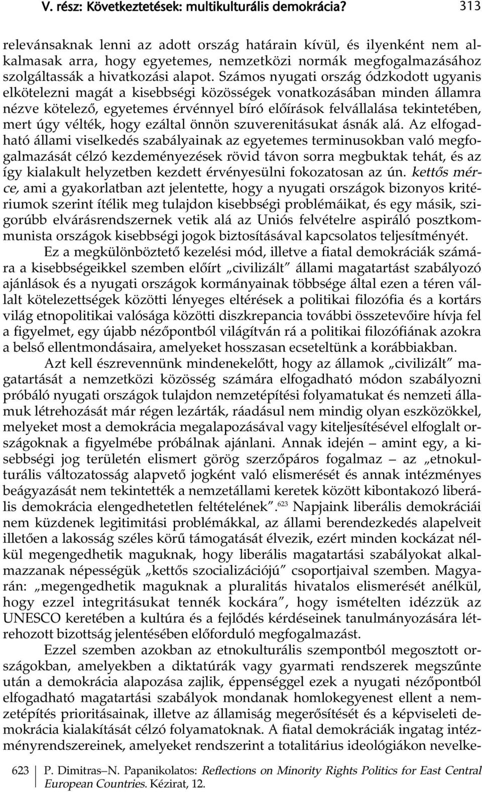 Számos nyugati ország ódzkodott ugyanis elkötelezni magát a kisebbségi közösségek vonatkozásában minden államra nézve kötelező, egyetemes érvénnyel bíró előírások felvállalása tekintetében, mert úgy