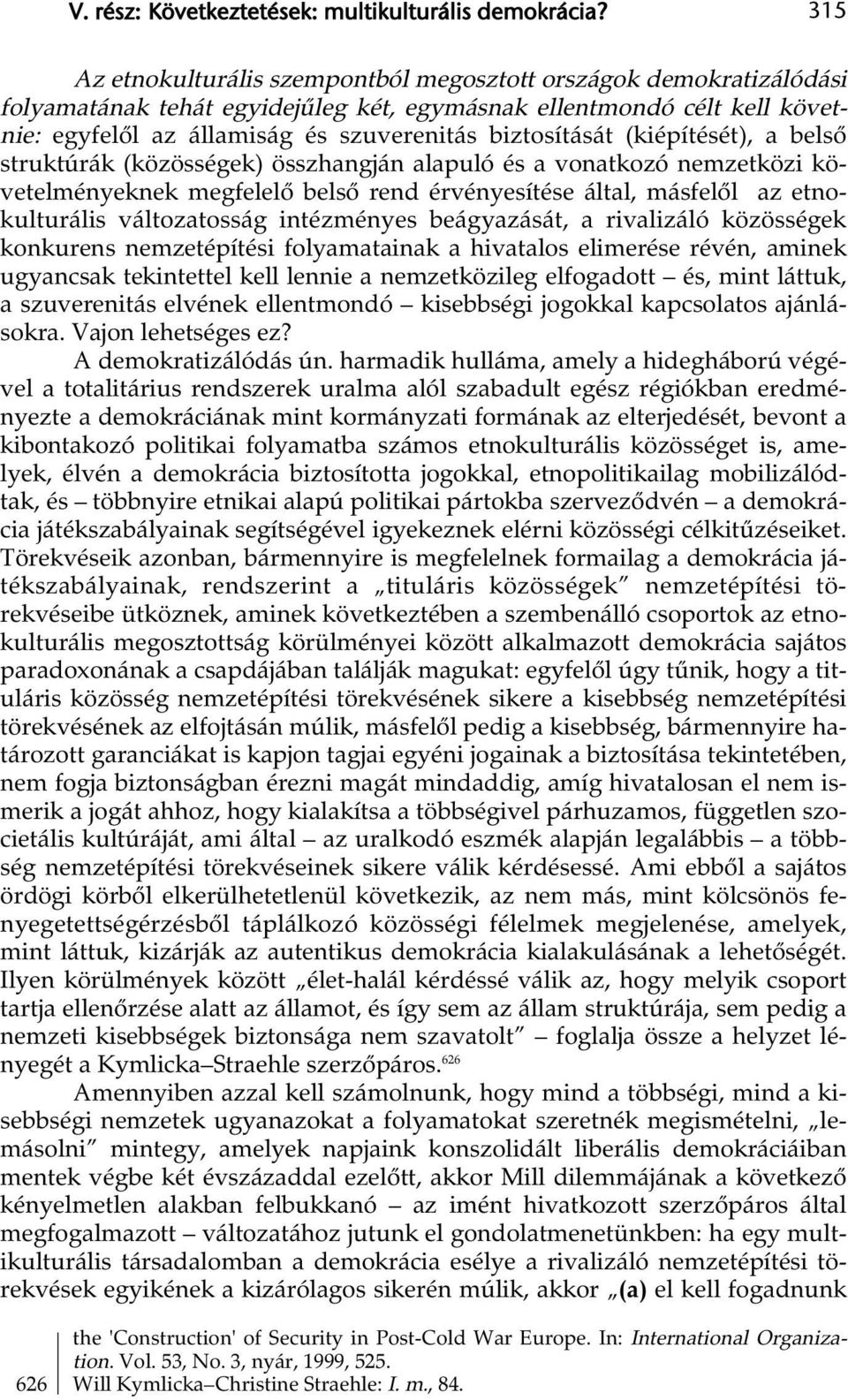 biztosítását (kiépítését), a belső struktúrák (közösségek) összhangján alapuló és a vonatkozó nemzetközi követelményeknek megfelelő belső rend érvényesítése által, másfelől az etnokulturális