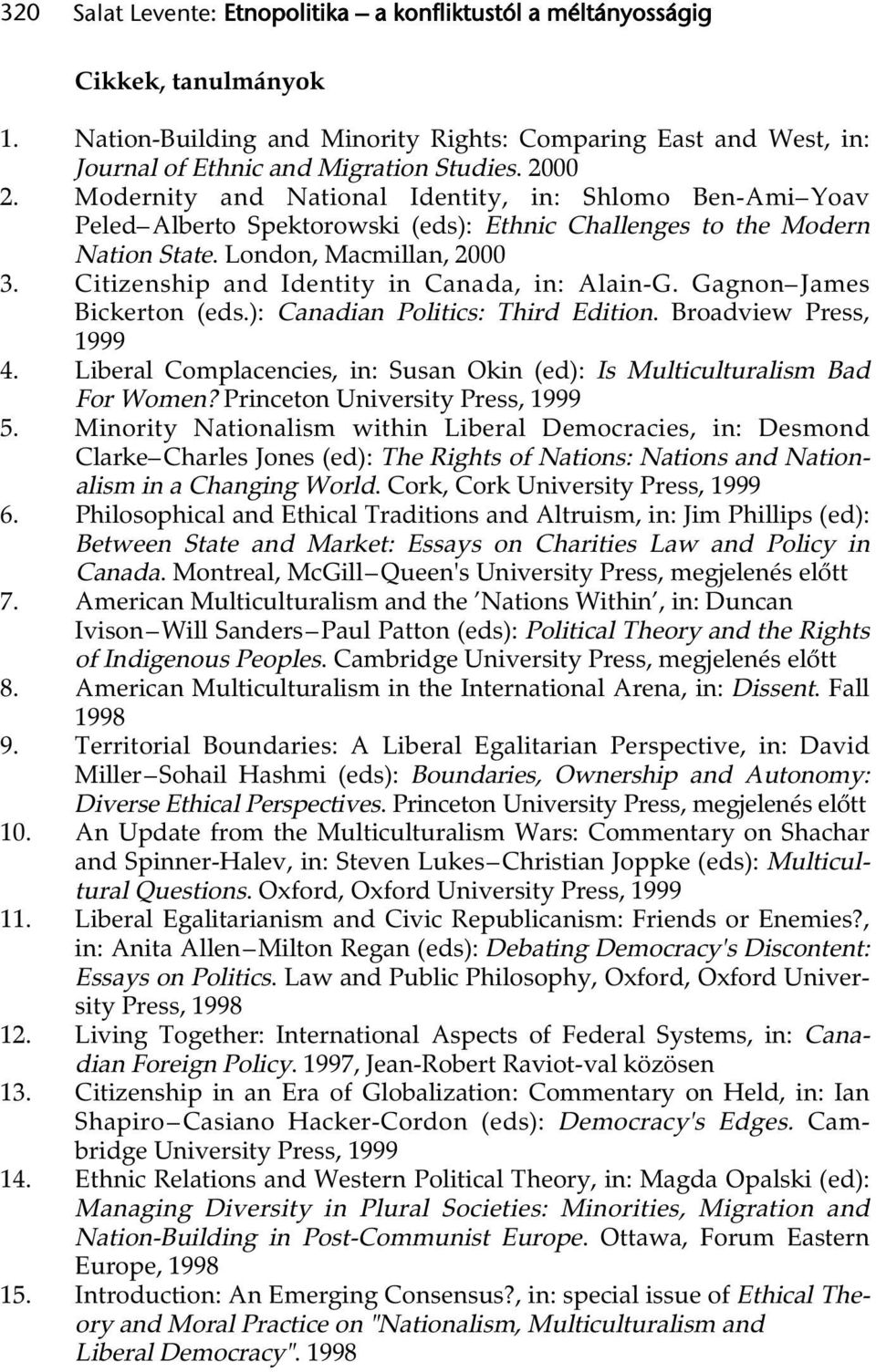 Citizenship and Identity in Canada, in: Alain-G. Gagnon James Bickerton (eds.): Canadian Politics: Third Edition. Broadview Press, 1999 4.