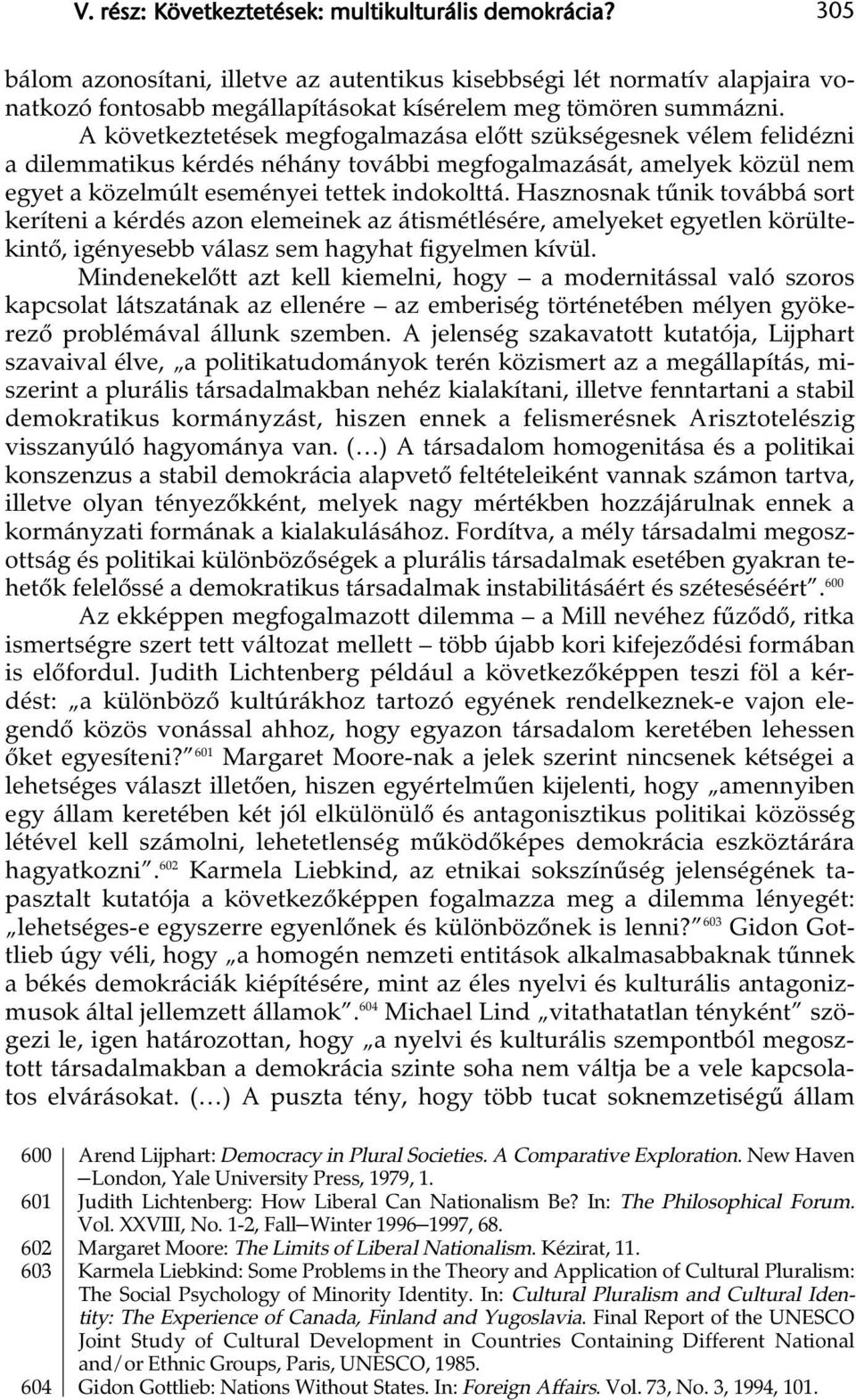 A következtetések megfogalmazása előtt szükségesnek vélem felidézni a dilemmatikus kérdés néhány további megfogalmazását, amelyek közül nem egyet a közelmúlt eseményei tettek indokolttá.