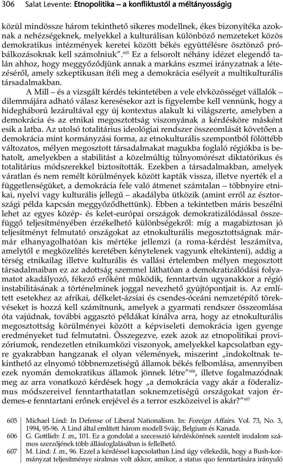 605 Ez a felsorolt néhány idézet elegendő talán ahhoz, hogy meggyőződjünk annak a markáns eszmei irányzatnak a létezéséről, amely szkeptikusan ítéli meg a demokrácia esélyeit a multikulturális