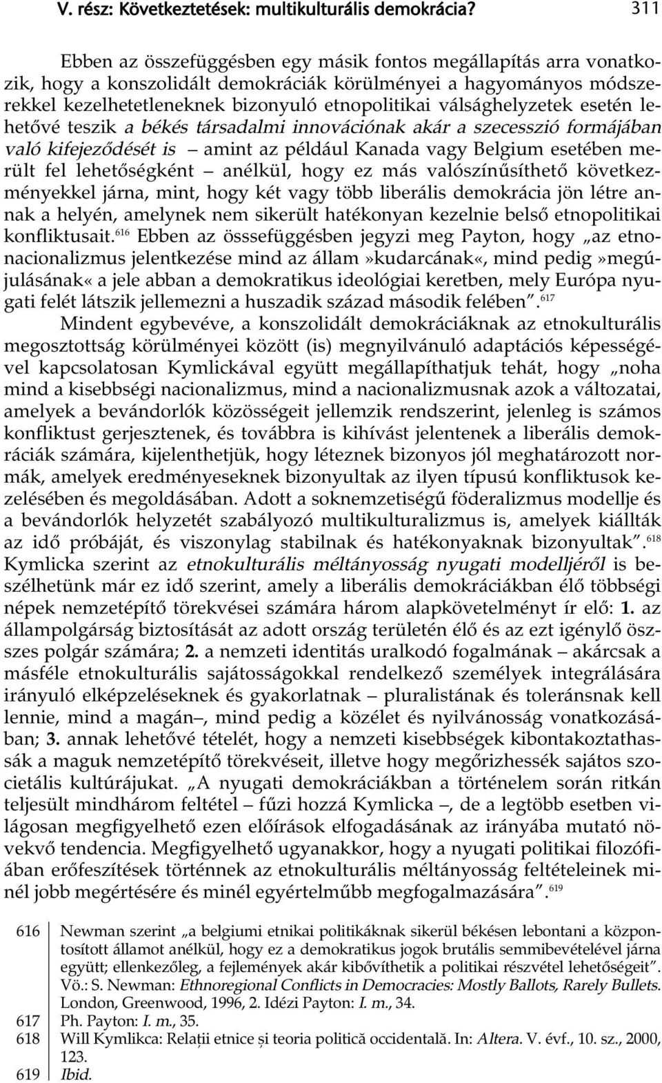 válsághelyzetek esetén lehetővé teszik a békés társadalmi innovációnak akár a szecesszió formájában való kifejeződését is amint az például Kanada vagy Belgium esetében merült fel lehetőségként