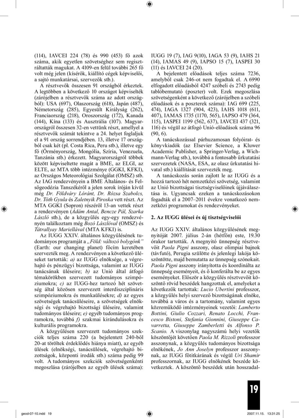 A legtöbben a következő 10 országot képviselték (zárójelben a résztvevők száma az adott országból): USA (697), Olaszország (618), Japán (487), Németország (285), Egyesült Királyság (262),