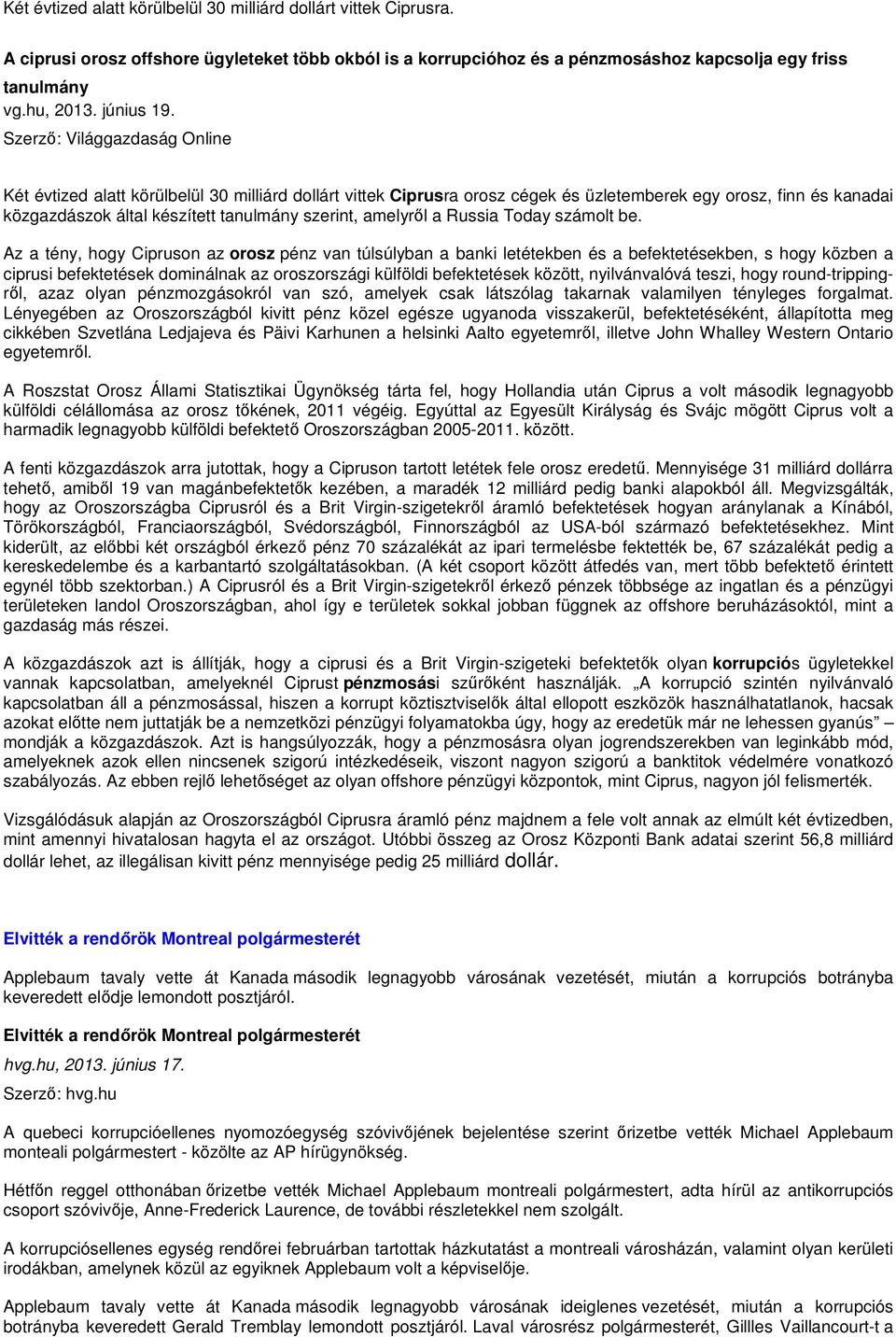 Szerzı: Világgazdaság Online Két évtized alatt körülbelül 30 milliárd dollárt vittek Ciprusra orosz cégek és üzletemberek egy orosz, finn és kanadai közgazdászok által készített tanulmány szerint,