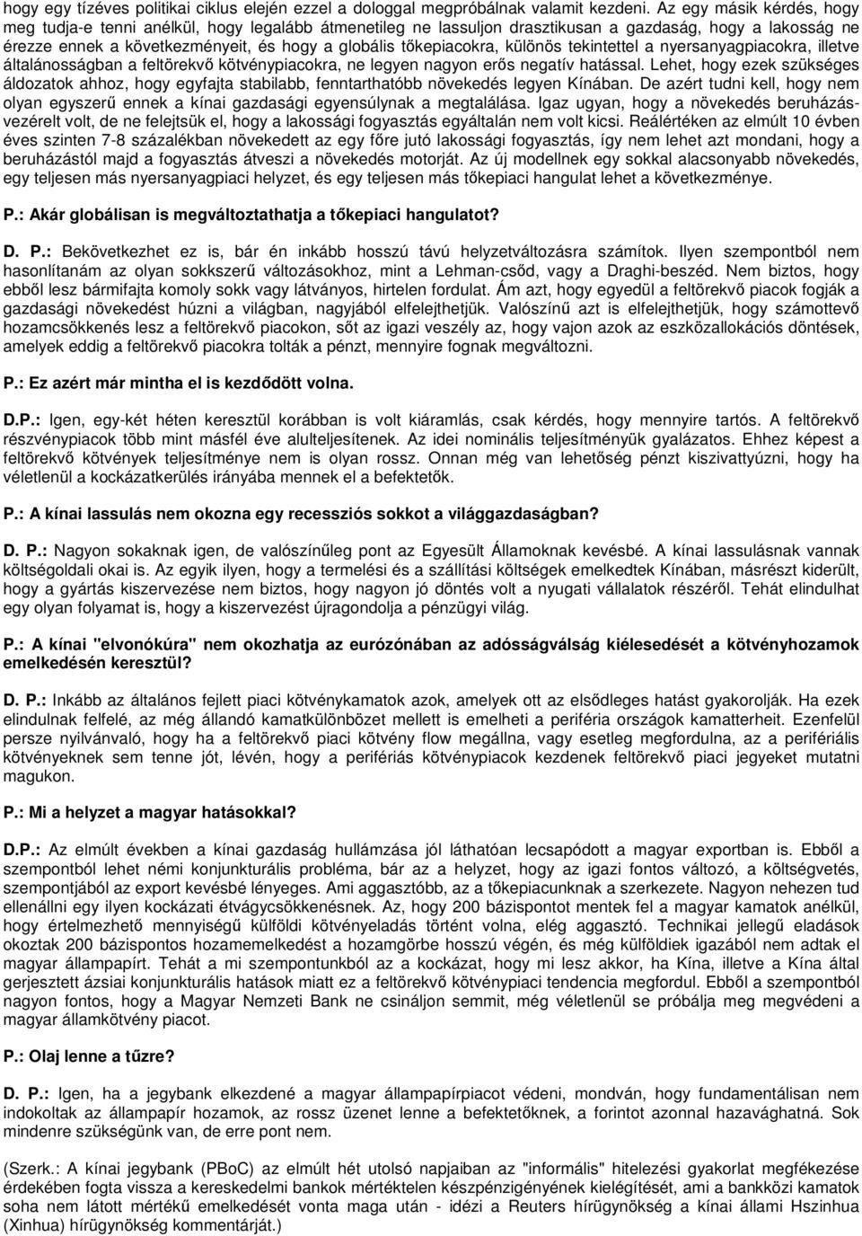 tıkepiacokra, különös tekintettel a nyersanyagpiacokra, illetve általánosságban a feltörekvı kötvénypiacokra, ne legyen nagyon erıs negatív hatással.