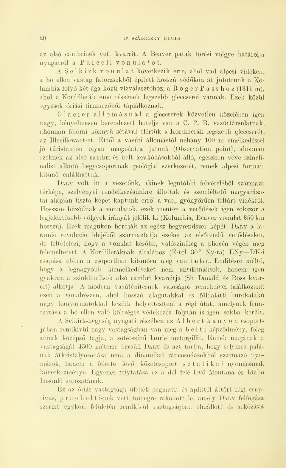 ahol a Kordillerák eme részének legszebb gleccserei vannak. Ezek közül egyesek óriási íirnmezbl táplálkoznak.