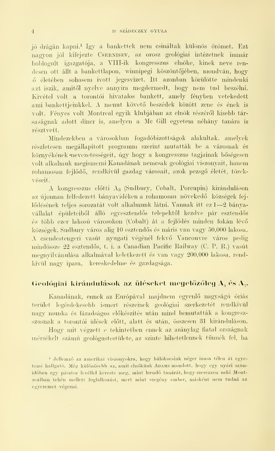 mondván, hogy életében sohasem ivott jegesvizet. Itt azonban körülötte mindenki azt iszik, amitl nyelve annyira megdermedt, hogy nem tud beszélni.