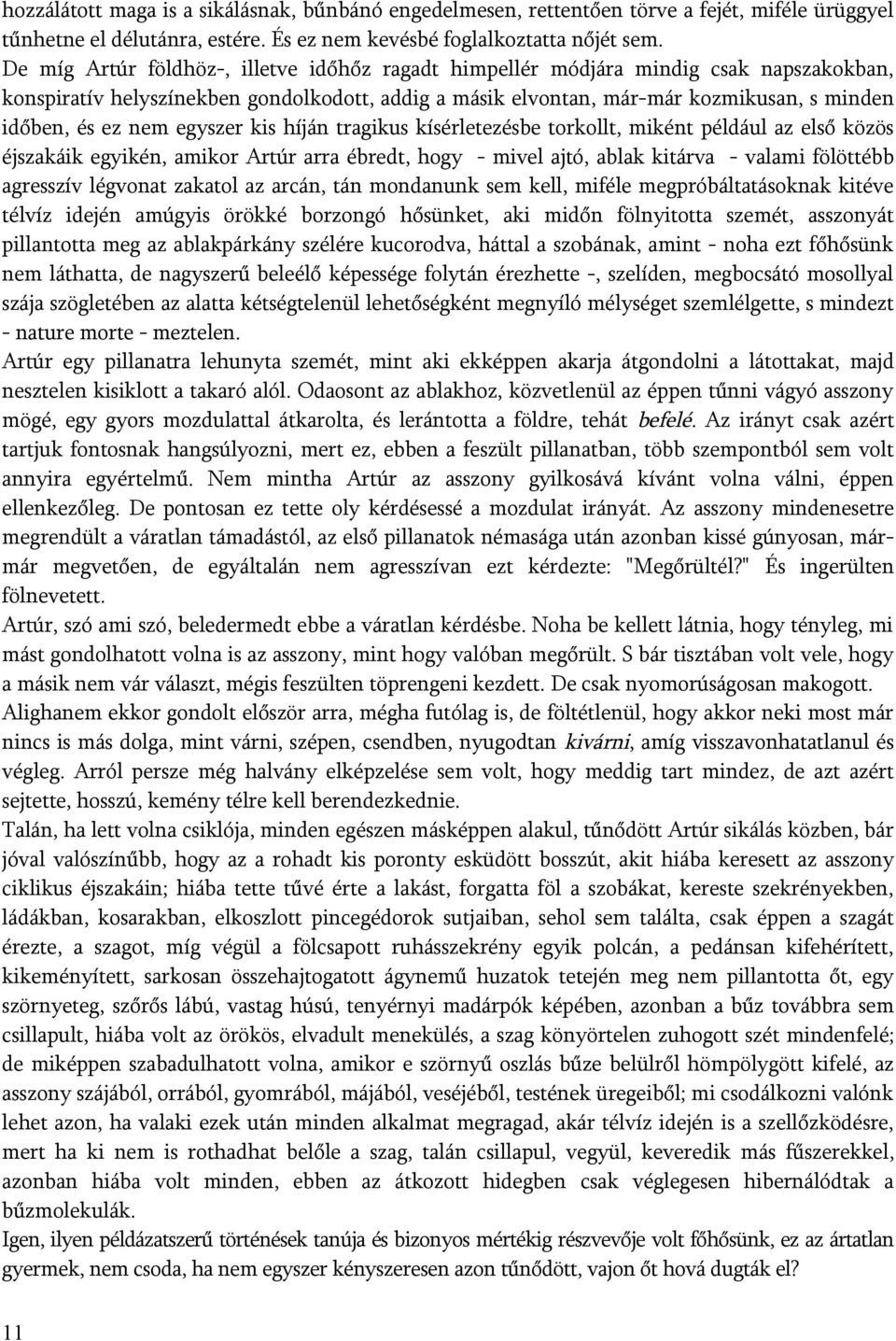 egyszer kis híján tragikus kísérletezésbe torkollt, miként például az első közös éjszakáik egyikén, amikor Artúr arra ébredt, hogy - mivel ajtó, ablak kitárva - valami fölöttébb agresszív légvonat