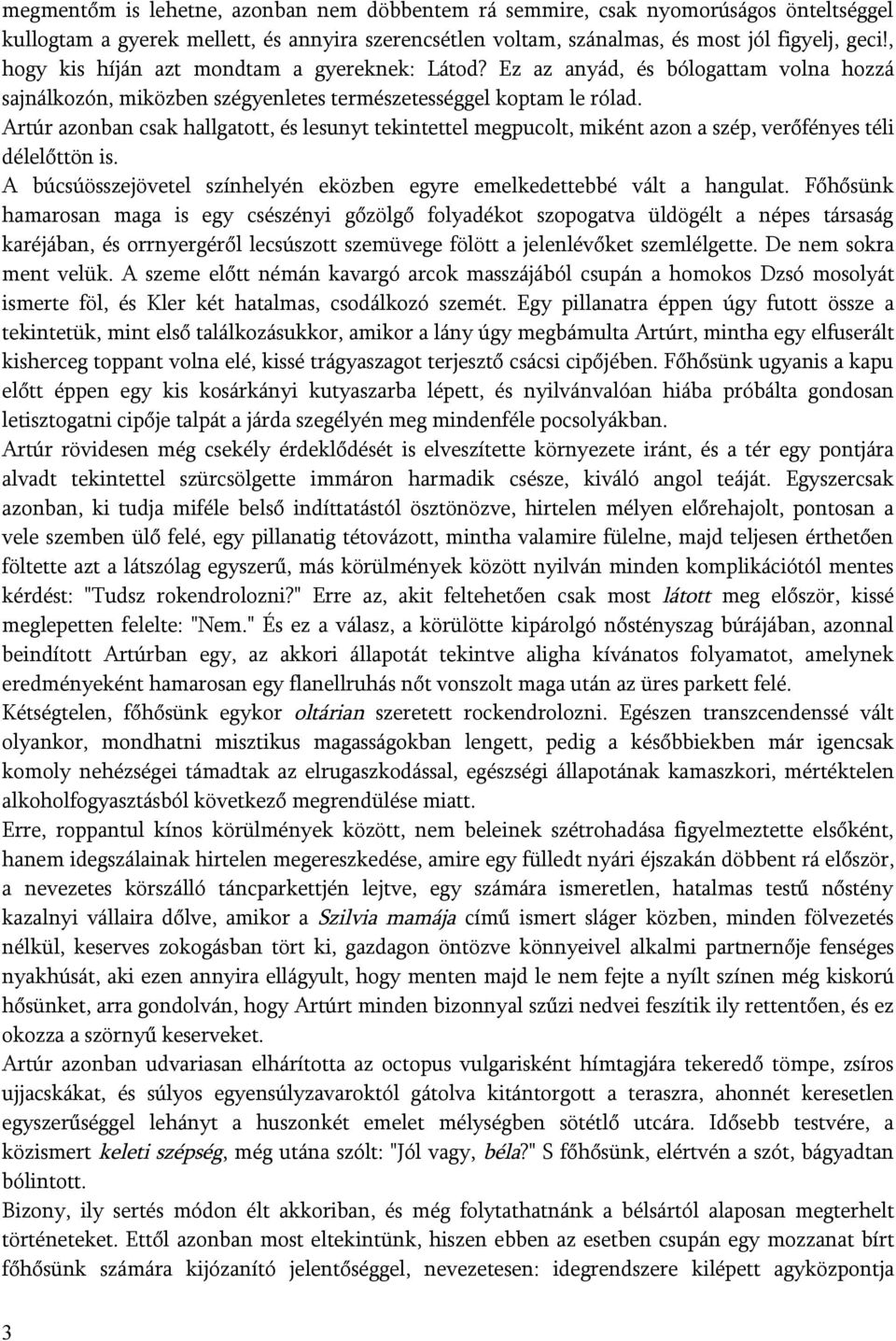 Artúr azonban csak hallgatott, és lesunyt tekintettel megpucolt, miként azon a szép, verőfényes téli délelőttön is. A búcsúösszejövetel színhelyén eközben egyre emelkedettebbé vált a hangulat.