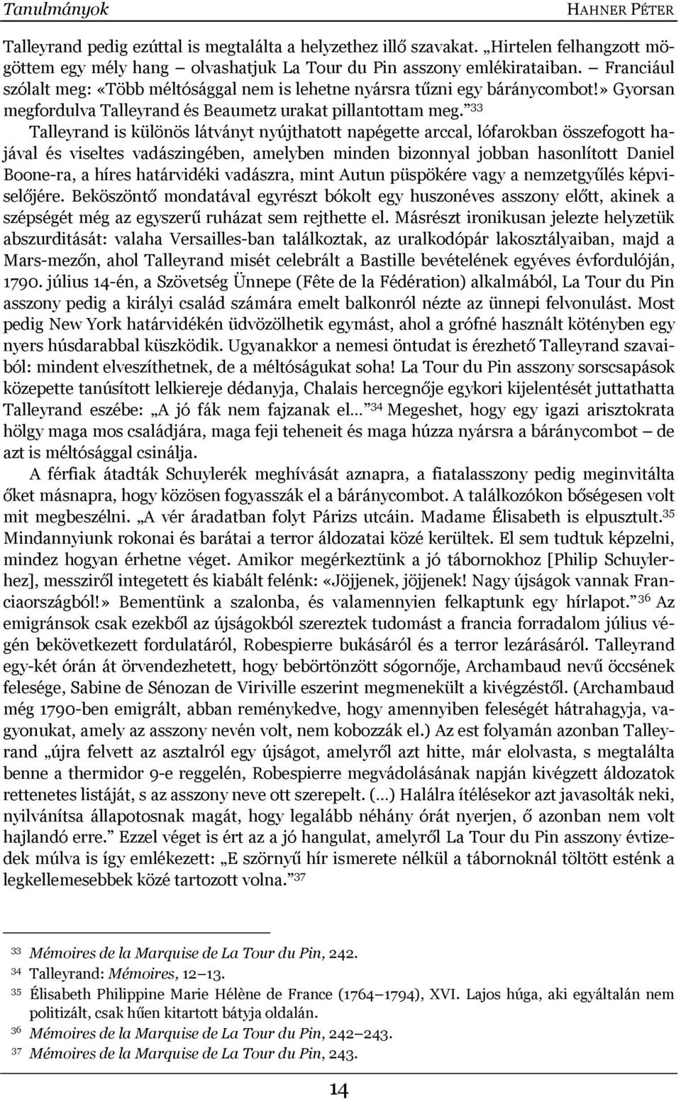 33 Talleyrand is különös látványt nyújthatott napégette arccal, lófarokban összefogott hajával és viseltes vadászingében, amelyben minden bizonnyal jobban hasonlított Daniel Boone-ra, a híres