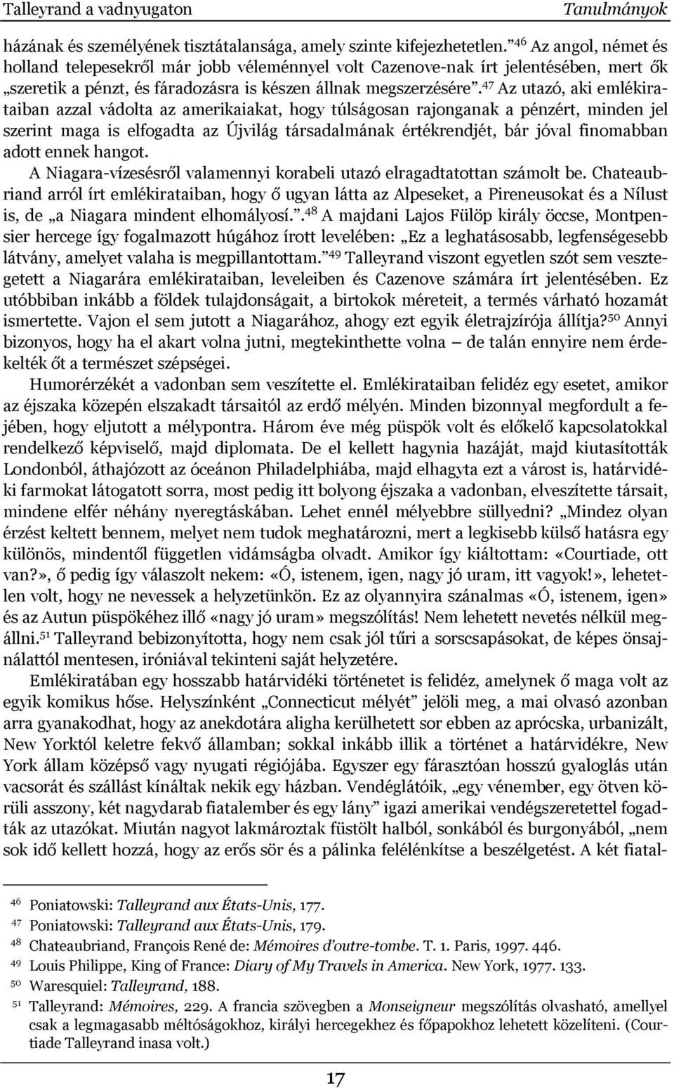 47 Az utazó, aki emlékirataiban azzal vádolta az amerikaiakat, hogy túlságosan rajonganak a pénzért, minden jel szerint maga is elfogadta az Újvilág társadalmának értékrendjét, bár jóval finomabban