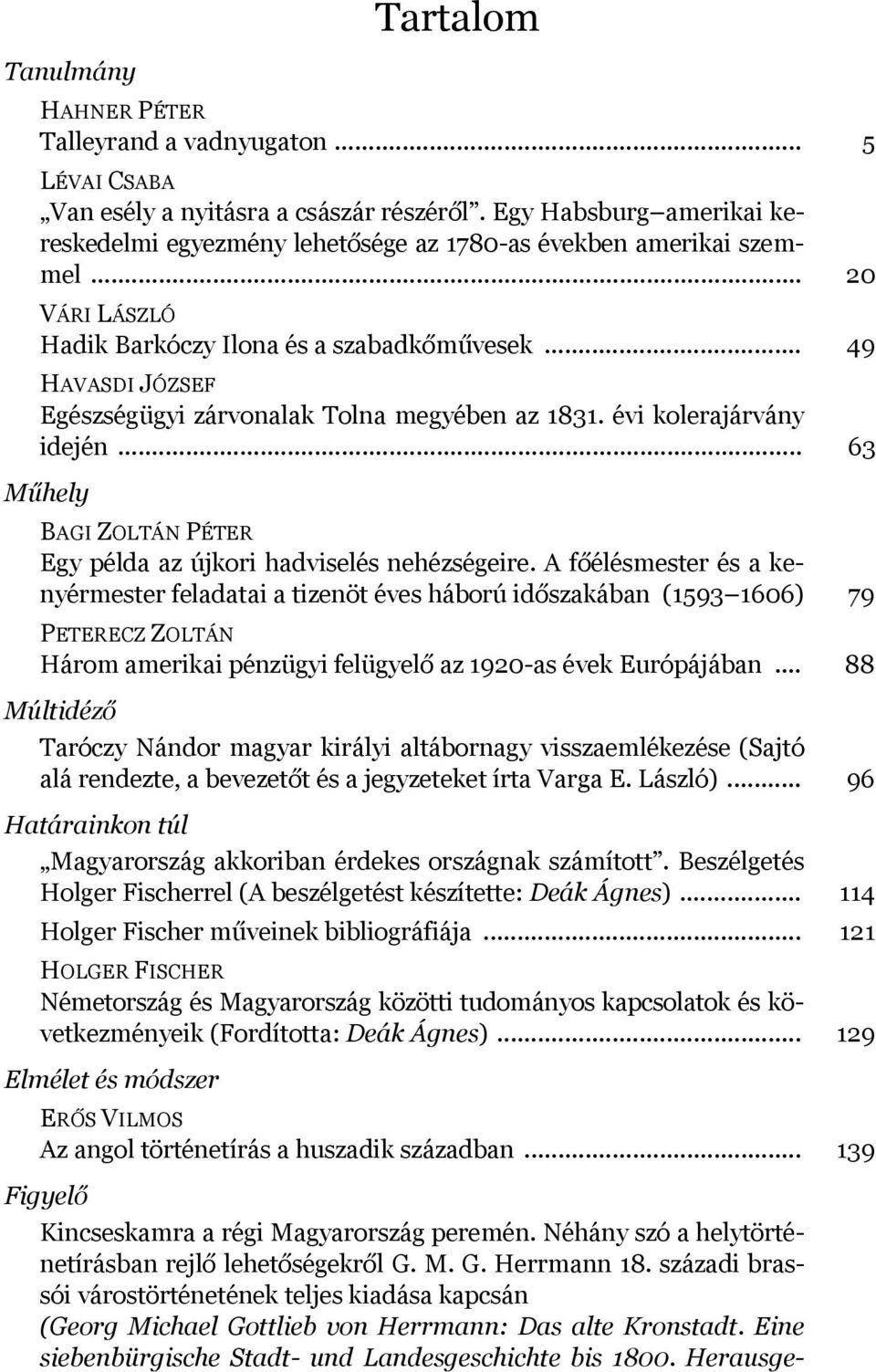 .. 49 HAVASDI JÓZSEF Egészségügyi zárvonalak Tolna megyében az 1831. évi kolerajárvány idején... 63 Műhely BAGI ZOLTÁN PÉTER Egy példa az újkori hadviselés nehézségeire.