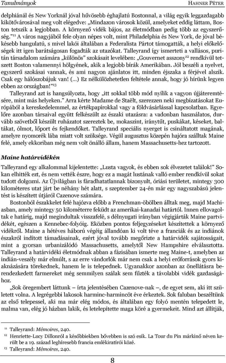 11 A város nagyjából fele olyan népes volt, mint Philadelphia és New York, de jóval békésebb hangulatú, s mivel lakói általában a Federalista Pártot támogatták, a helyi előkelőségek itt igen