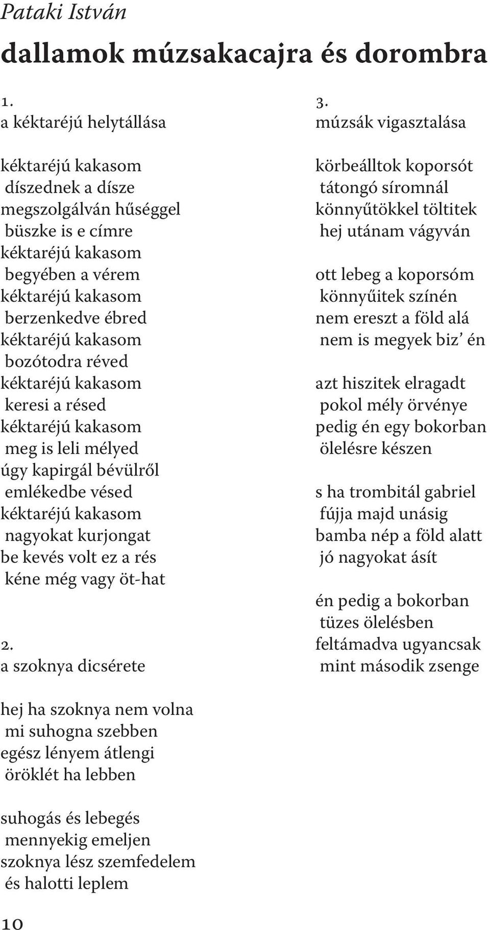 réved kéktaréjú kakasom keresi a résed kéktaréjú kakasom meg is leli mélyed úgy kapirgál bévülről emlékedbe vésed kéktaréjú kakasom nagyokat kurjongat be kevés volt ez a rés kéne még vagy öt-hat 2.