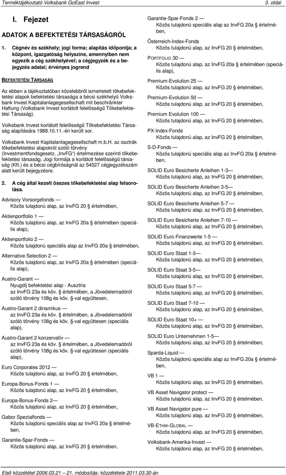 TÁRSASÁG Az ebben a tájékoztatóban közelebbről ismertetett tőkebefektetési alapok befektetési társasága a bécsi székhelyű Volksbank Invest Kapitalanlagegesellschaft mit beschränkter Haftung