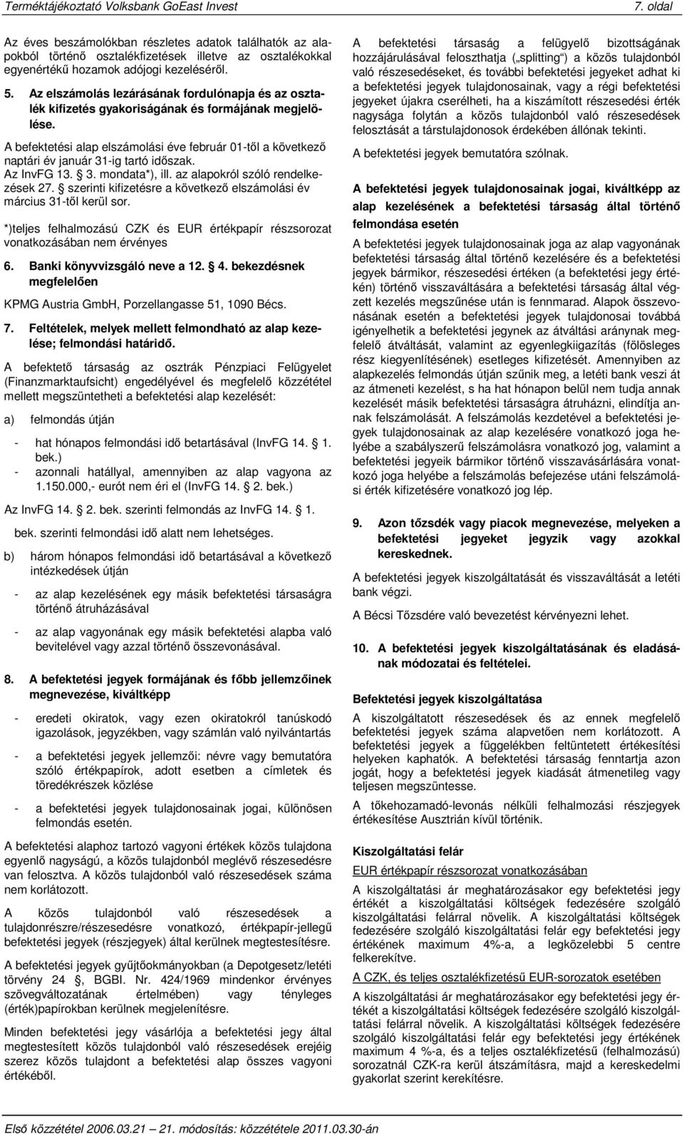 A befektetési alap elszámolási éve február 01-től a következő naptári év január 31-ig tartó időszak. Az InvFG 13. 3. mondata*), ill. az alapokról szóló rendelkezések 27.