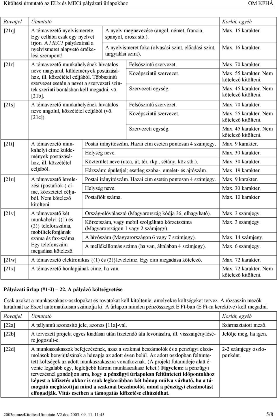 [21b]. A témavezető munkahelyének hivatalos neve angolul, közzététel céljából (vö. [21c]). A nyelv megnevezése (angol, német, francia, spanyol, orosz stb.). A nyelvismeret foka (olvasási szint, előadási szint, tárgyalási szint).