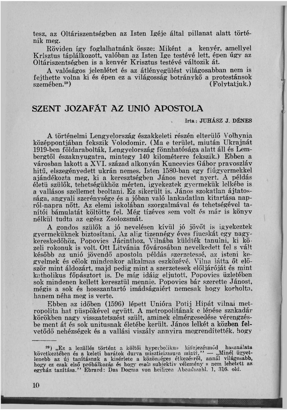 A valóságos jelenlétet és az átlényegülést világosabban nem is fejthette volna ki és épen ez a világosság botránykő a protestánsok szemében. 29 ) (Folytatjuk.