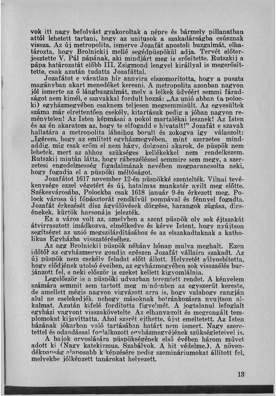 Rutszkij a pápa határozatát előbb III. Zsigmond lengyel királlyal is megerősíttette, csak azután tudatta Jozafáttal.