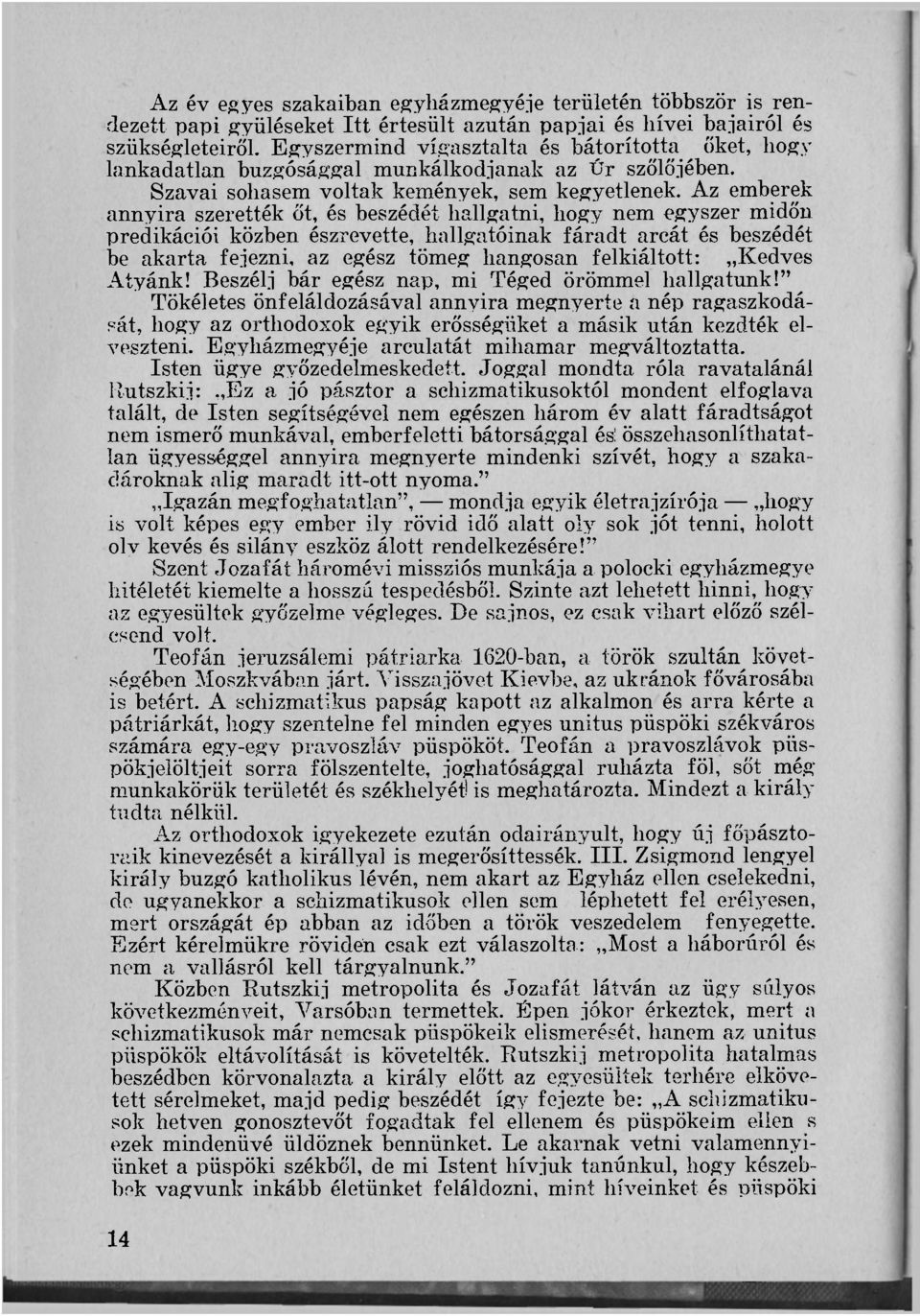 Az emberek annyira szerették őt, és beszédét hallgatni, hogy nem egyszer midőn prédikációi közben észrevette, hallgatóinak fáradt arcát és beszédét be akarta fejezni, az egész tömeg hangosan