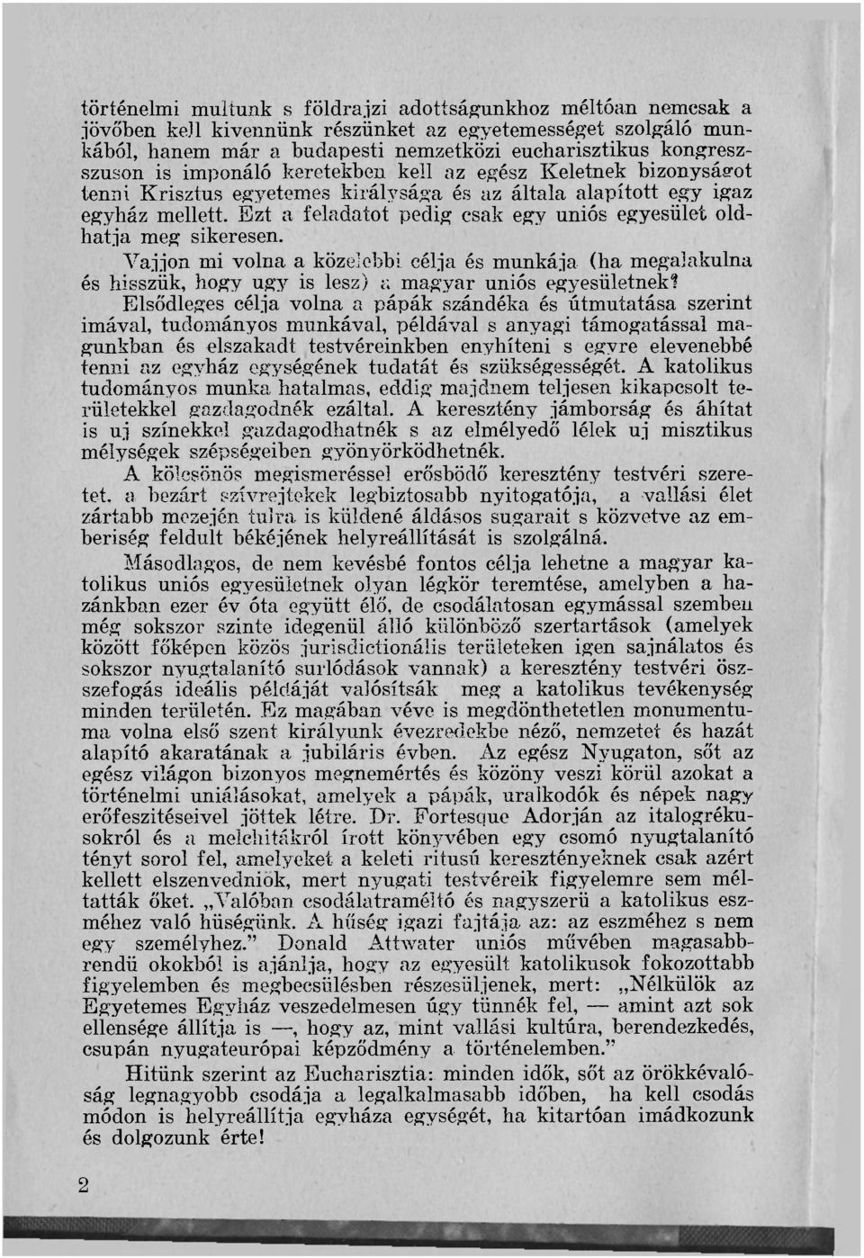 Ezt a feladatot pedig csak egy uniós egyesület oldhatja meg sikeresen. Vájjon mi volna a közelebbi célja és munkája (ha megalakulna és hisszük, hogy ugy is lesz) a magyar uniós egyesületnek!