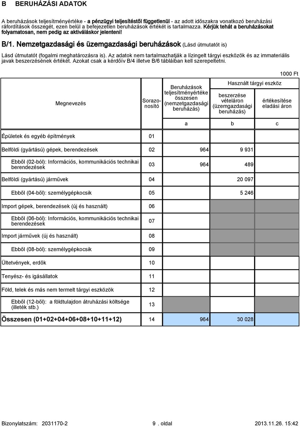 Az dtok nem trtlmzhtják lízingelt tárgyi eszközök és z immteriális jvk beszerzésének értékét. Azokt csk kérdőív B/4 illetve B/6 tábláibn kell szerepeltetni.