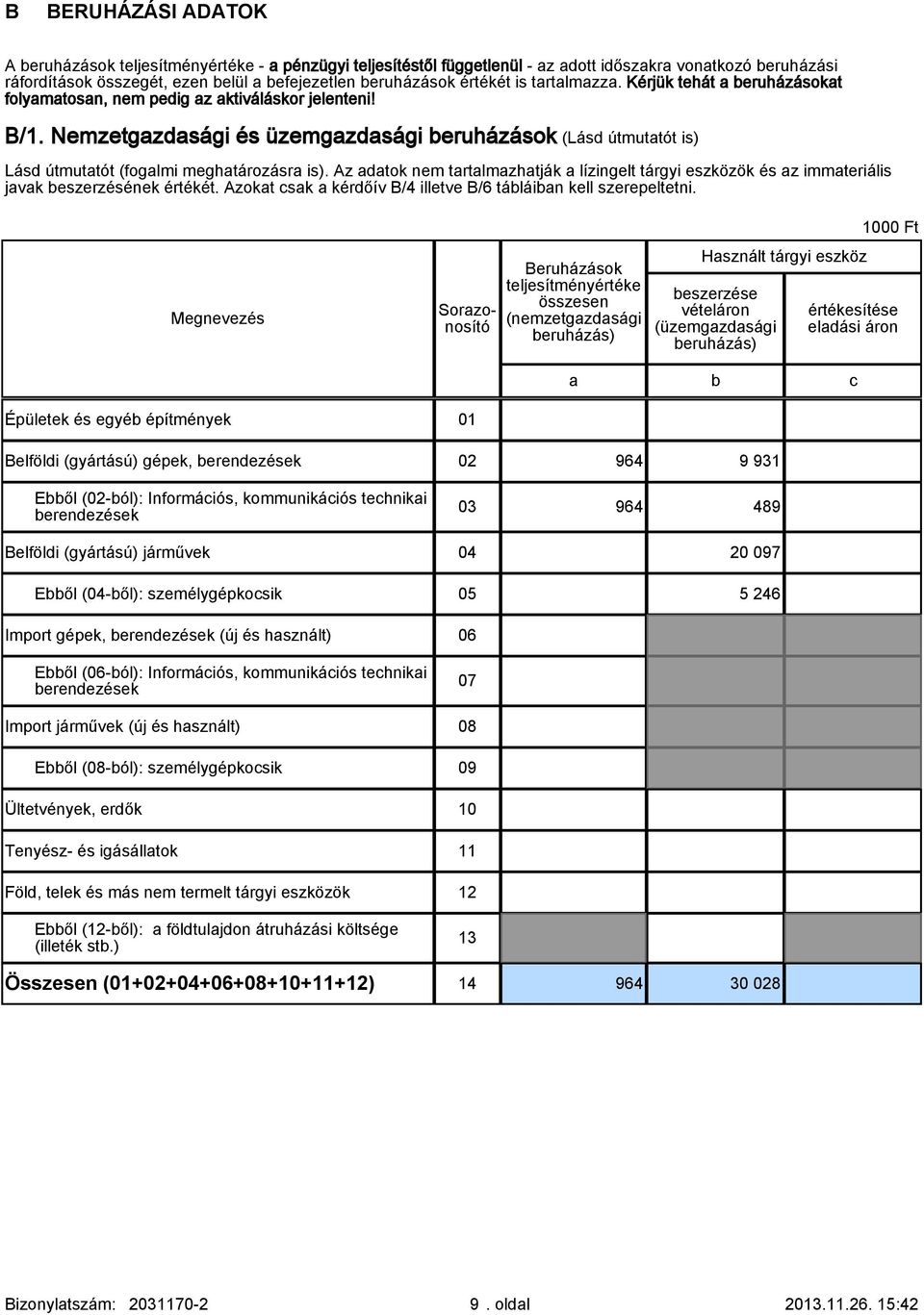 Az dtok nem trtlmzhtják lízingelt tárgyi eszközök és z immteriális jvk beszerzésének értékét. Azokt csk kérdőív B/4 illetve B/6 tábláibn kell szerepeltetni.