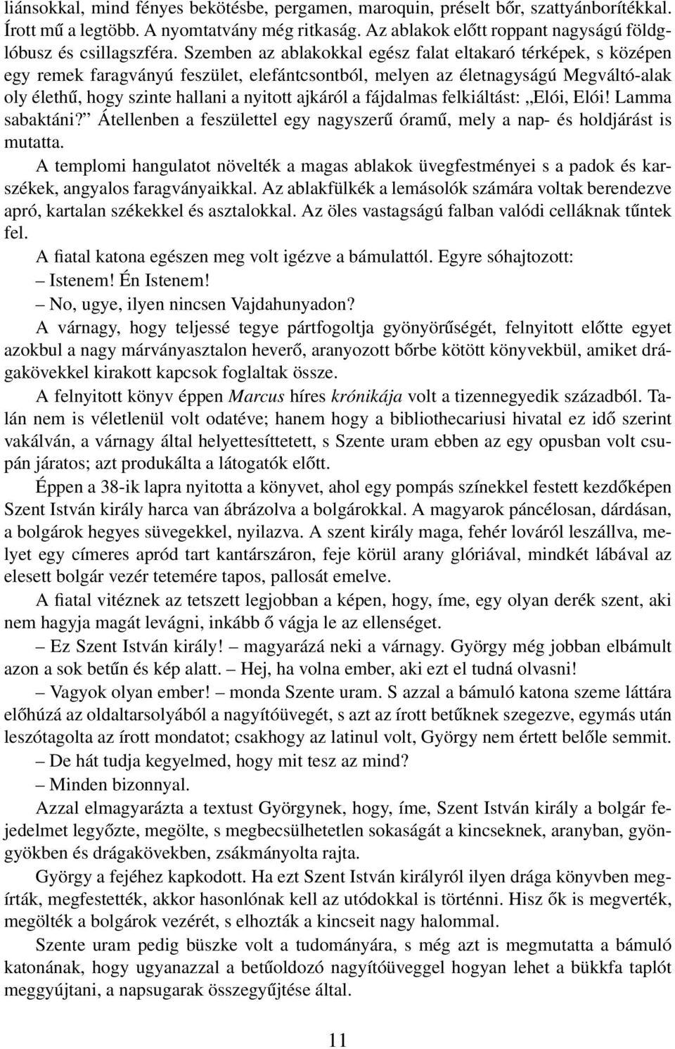 fájdalmas felkiáltást: Elói, Elói! Lamma sabaktáni? Átellenben a feszülettel egy nagyszerű óramű, mely a nap- és holdjárást is mutatta.