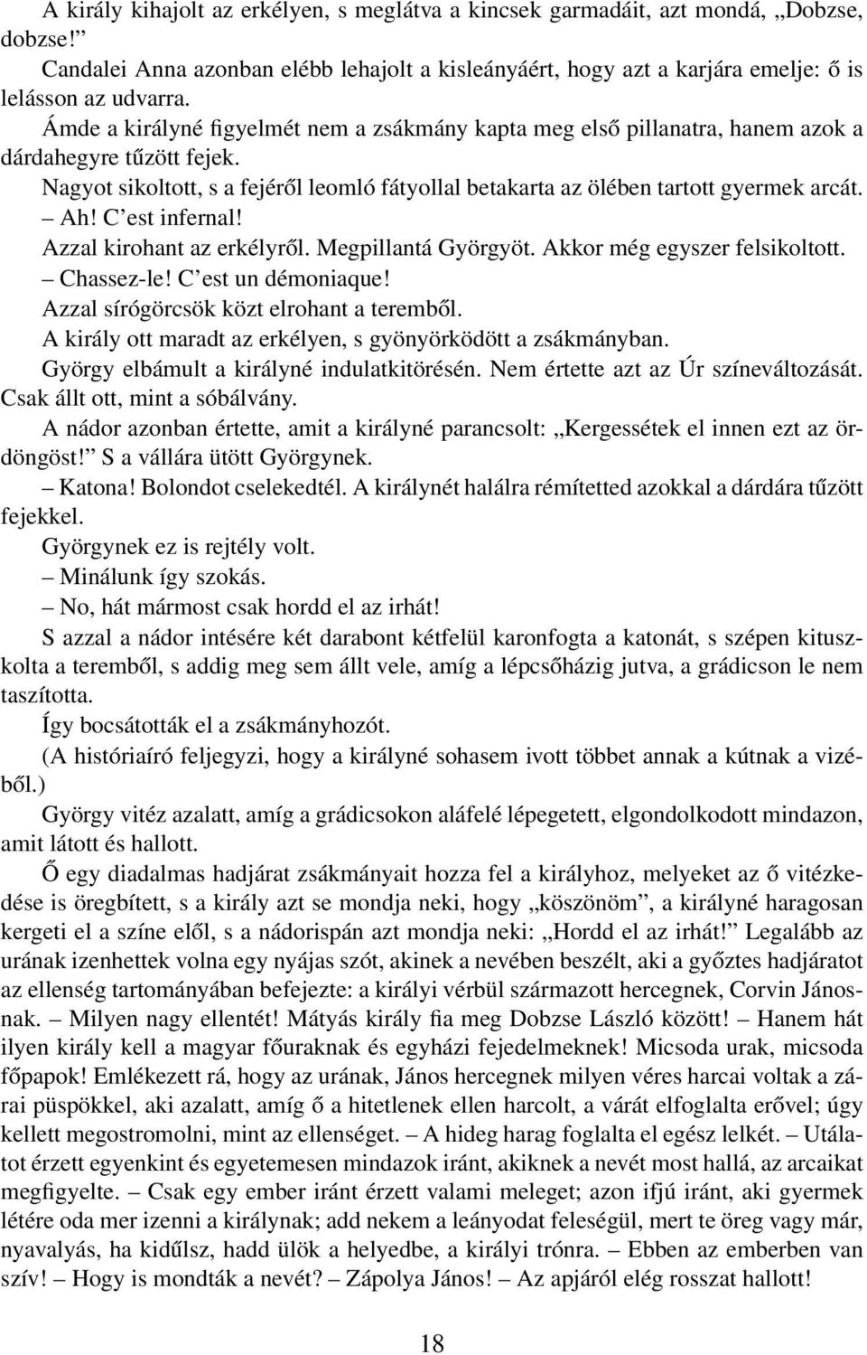 C est infernal! Azzal kirohant az erkélyről. Megpillantá Györgyöt. Akkor még egyszer felsikoltott. Chassez-le! C est un démoniaque! Azzal sírógörcsök közt elrohant a teremből.