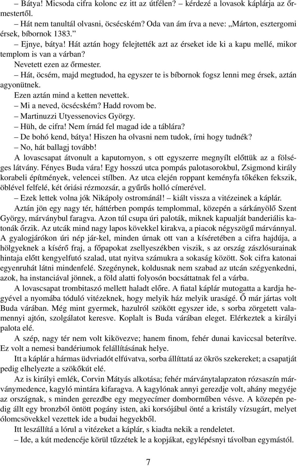 Hát, öcsém, majd megtudod, ha egyszer te is bíbornok fogsz lenni meg érsek, aztán agyonütnek. Ezen aztán mind a ketten nevettek. Mi a neved, öcsécském? Hadd rovom be. Martinuzzi Utyessenovics György.