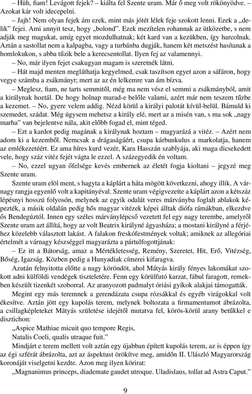 Aztán a sastollat nem a kalpagba, vagy a turbánba dugják, hanem két metszést hasítanak a homlokukon, s abba tűzik bele a kerecsentollat. Ilyen fej az valamennyi.