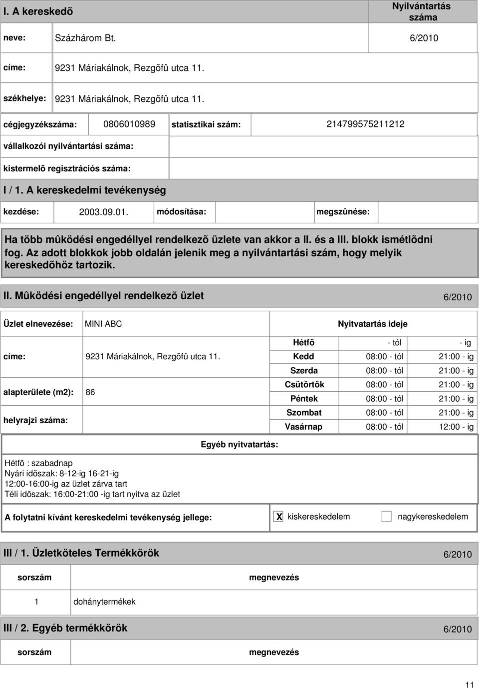 alapterülete (m2): 86 helyrajzi : : szabadnap Nyári idõszak: 8-2-ig 6-2-ig 2:00-6:00-ig az üzlet zárva tart Téli idõszak: 6:00-2:00 -ig tart nyitva az üzlet - tól - ig