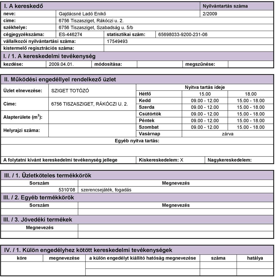 módosítása: megszűnése: SZIGET TOTÓZÓ Címe: 6756 TISZASZIGET, RÁKÓCZI U. 2. Alapterülete (m 2 ): Hétfő 15.00 18.00 Kedd 09.00-12.