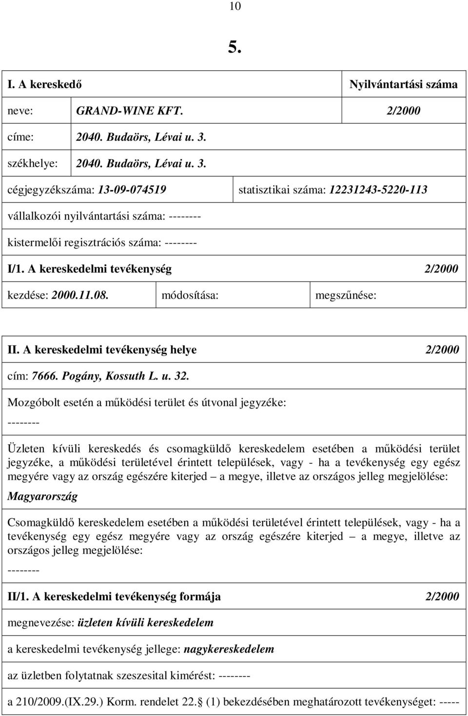 A kereskedelmi tevékenység 2/2000 kezdése: 2000.11.08. módosítása: megszűnése: II. A kereskedelmi tevékenység helye 2/2000 cím: 7666. Pogány, Kossuth L. u. 32.