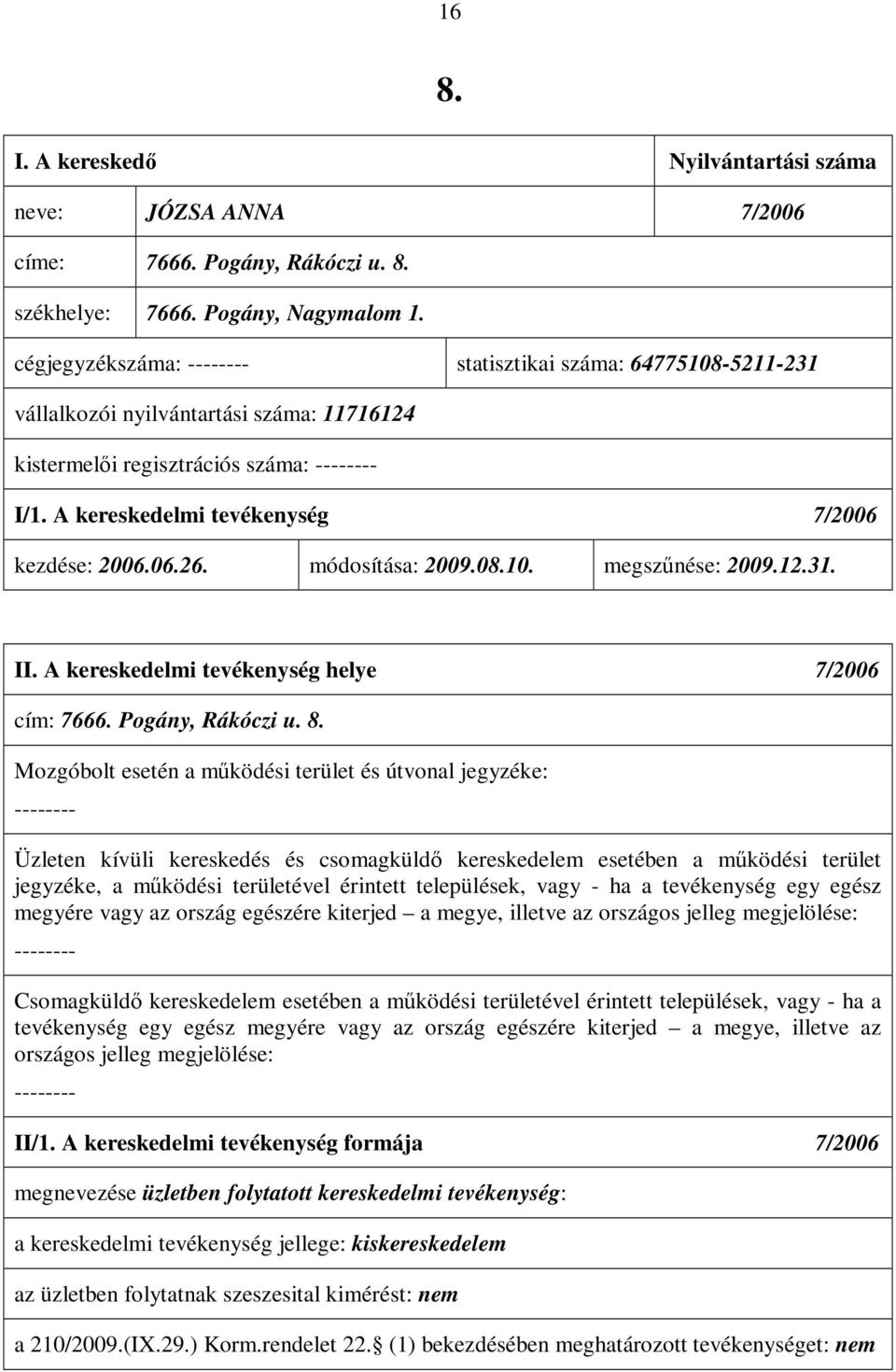 módosítása: 2009.08.10. megszűnése: 2009.12.31. II. A kereskedelmi tevékenység helye 7/2006 cím: 7666. Pogány, Rákóczi u. 8.